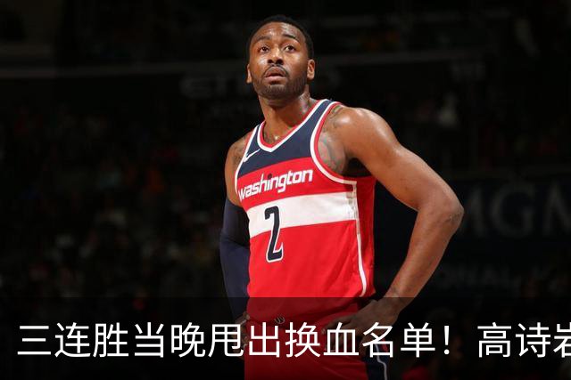 三连胜当晚甩出换血名单！高诗岩冯傲离队，胡明轩归队，周琦赵睿缺席真相藏不住了