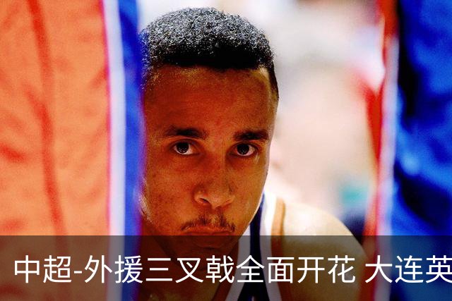 中超-外援三叉戟全面开花 大连英博3-1赛季双杀山东泰山
