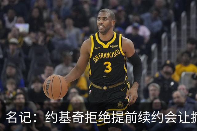 名记：约基奇拒绝提前续约会让掘金焦虑&其他球队继续展开追求