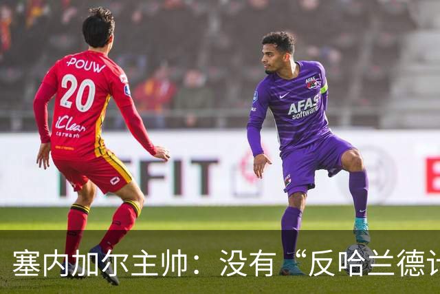 塞内加尔主帅：没有“反哈兰德计划”，只有“反挪威计划”