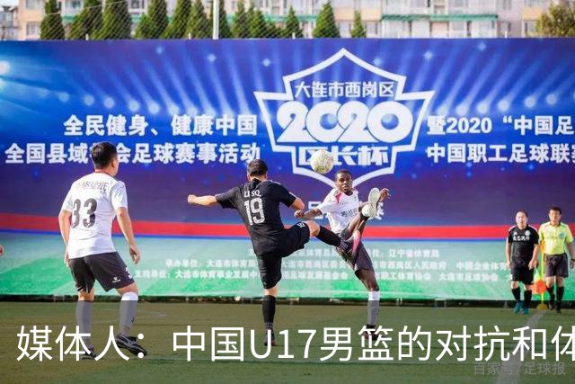 媒体人：中国U17男篮的对抗和体能劣势被无限放大 篮板就是抢不到