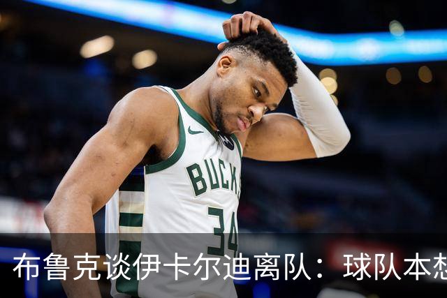 布鲁克谈伊卡尔迪离队：球队本想续约一年；即使他生气我们也爱他
