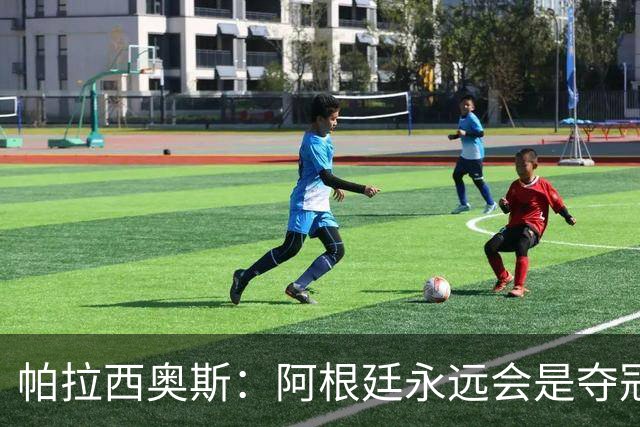 帕拉西奥斯：阿根廷永远会是夺冠热门 梅西六战世界杯难以置信