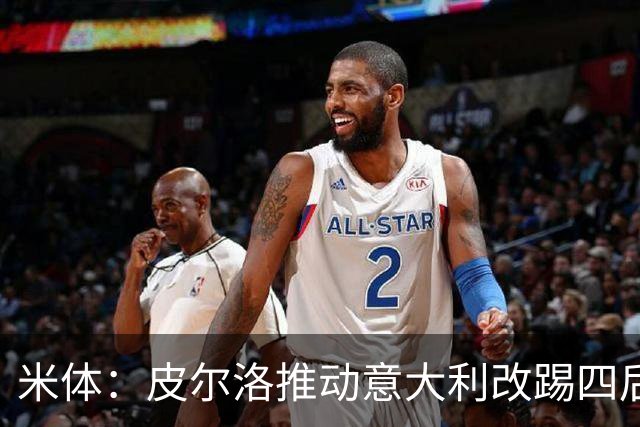 米体：皮尔洛推动意大利改踢四后卫，迪马尔科等人遇难题