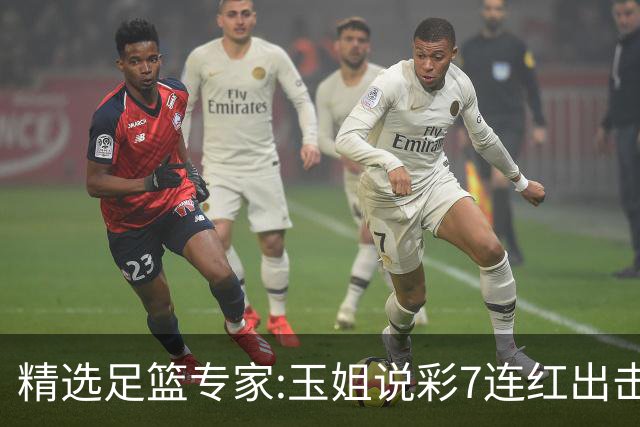 精选足篮专家:玉姐说彩7连红出击足彩 司马解球6连红