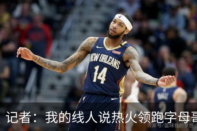 记者：我的线人说热火领跑字母哥交易 老詹回骑士必须中产或签换