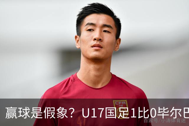 赢球是假象？U17国足1比0毕尔巴鄂，真正问题不是赵松源！两连胜背后藏大问题！