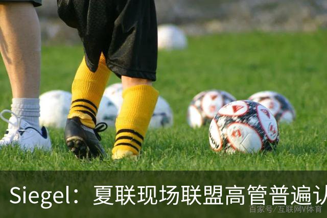 Siegel：夏联现场联盟高管普遍认为詹姆斯将重回骑士 圆满落幕